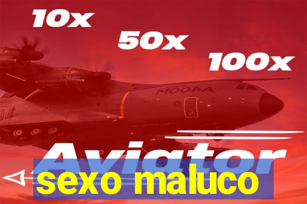 sexo maluco